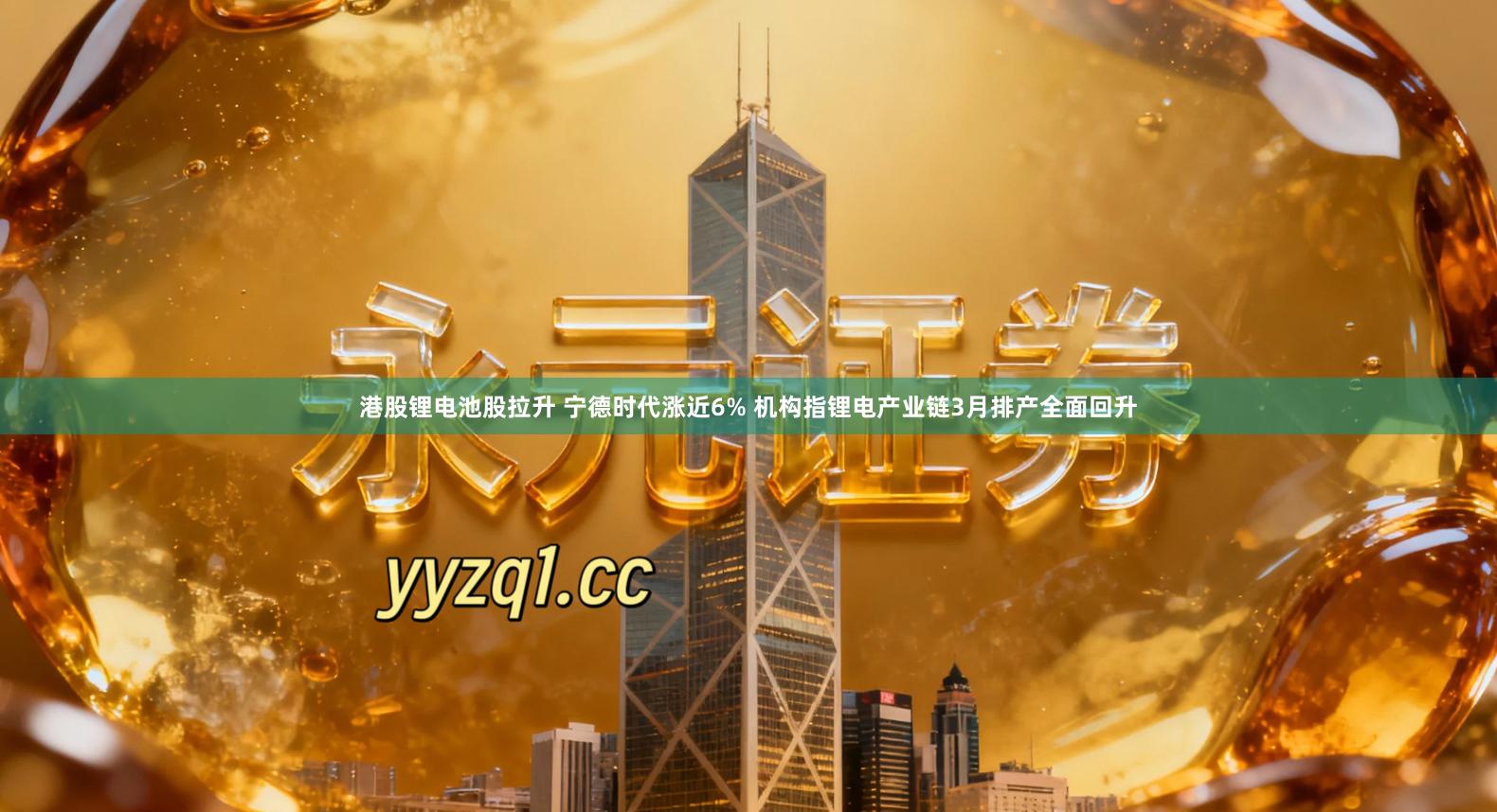 港股锂电池股拉升 宁德时代涨近6% 机构指锂电产业链3月排产全面回升