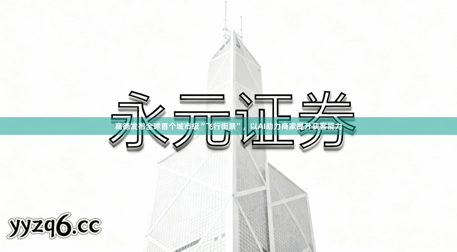 高德发布全球首个城市级“飞行街景”，以AI助力商家提升获客能力