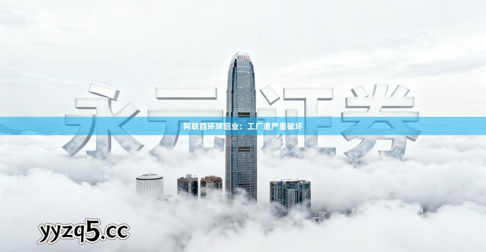 阿联酋环球铝业：工厂遭严重破坏