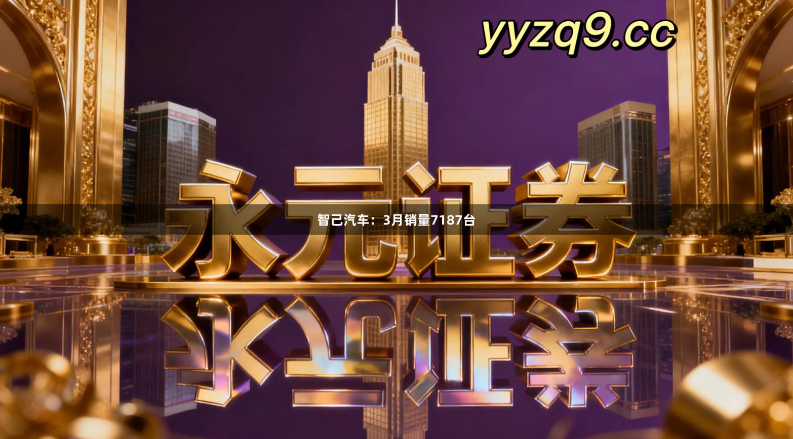 智己汽车：3月销量7187台