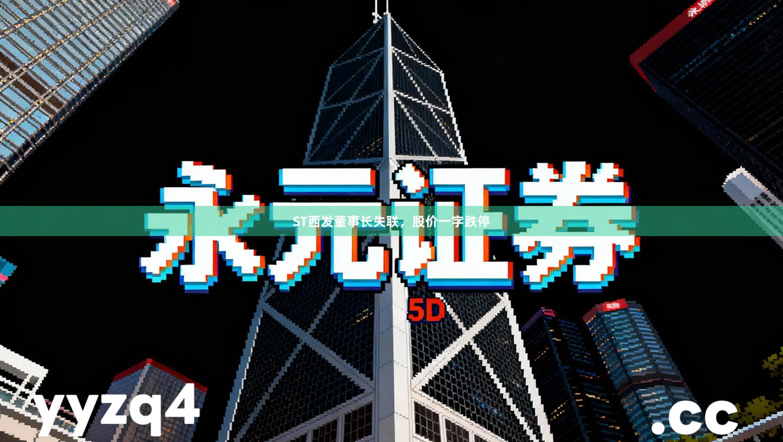 ST西发董事长失联,股价一字跌停