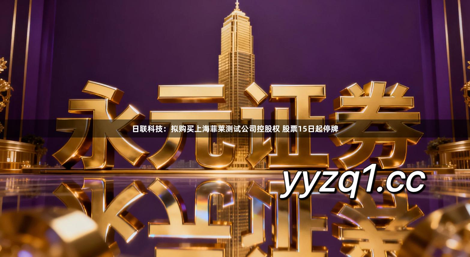 日联科技：拟购买上海菲莱测试公司控股权 股票15日起停牌