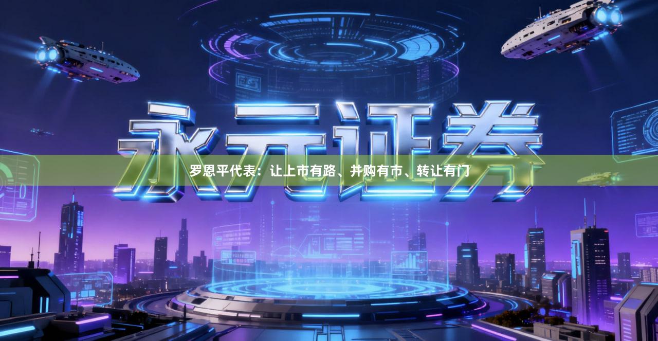 罗恩平代表：让上市有路、并购有市、转让有门
