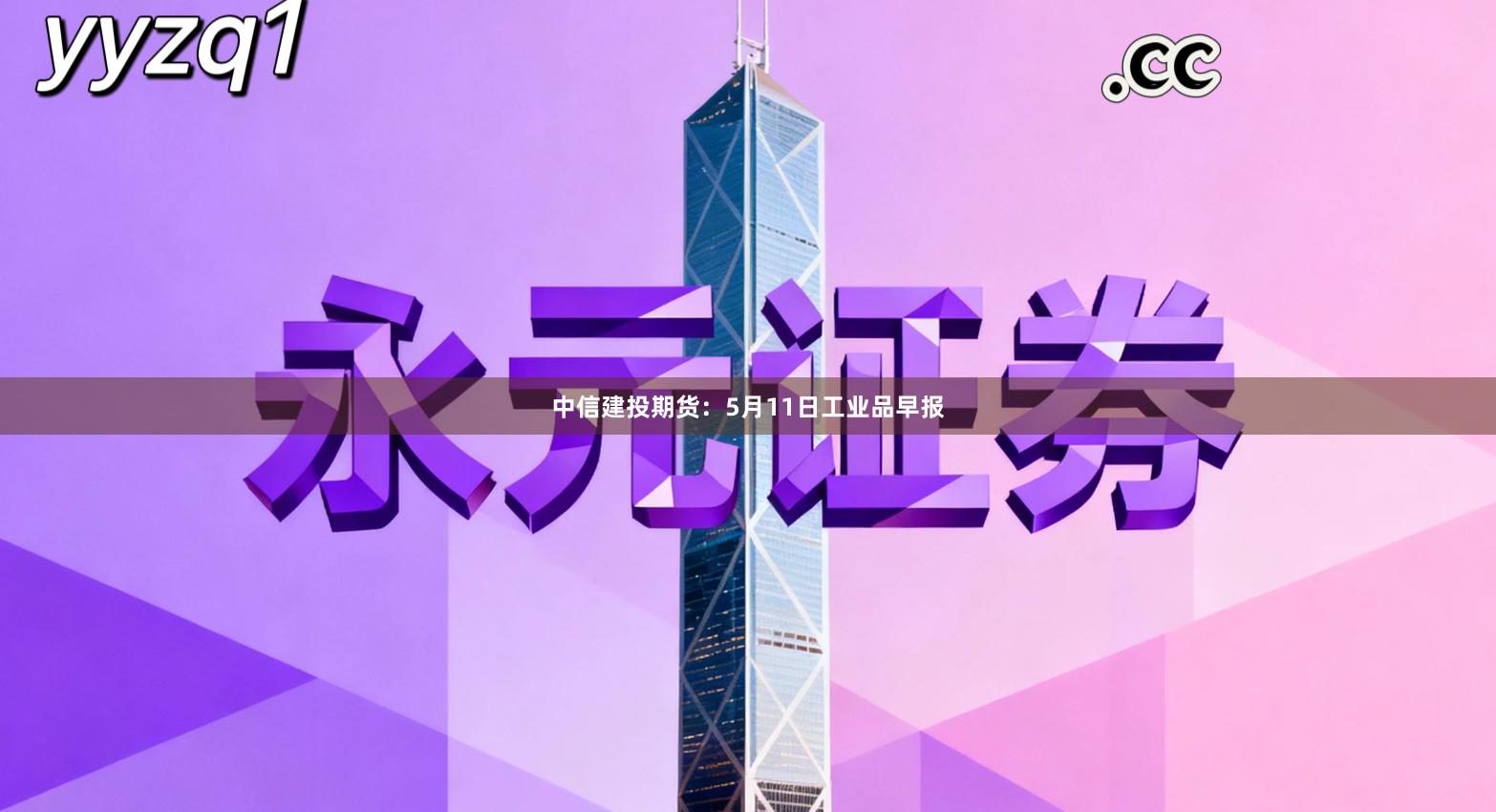 中信建投期货：5月11日工业品早报