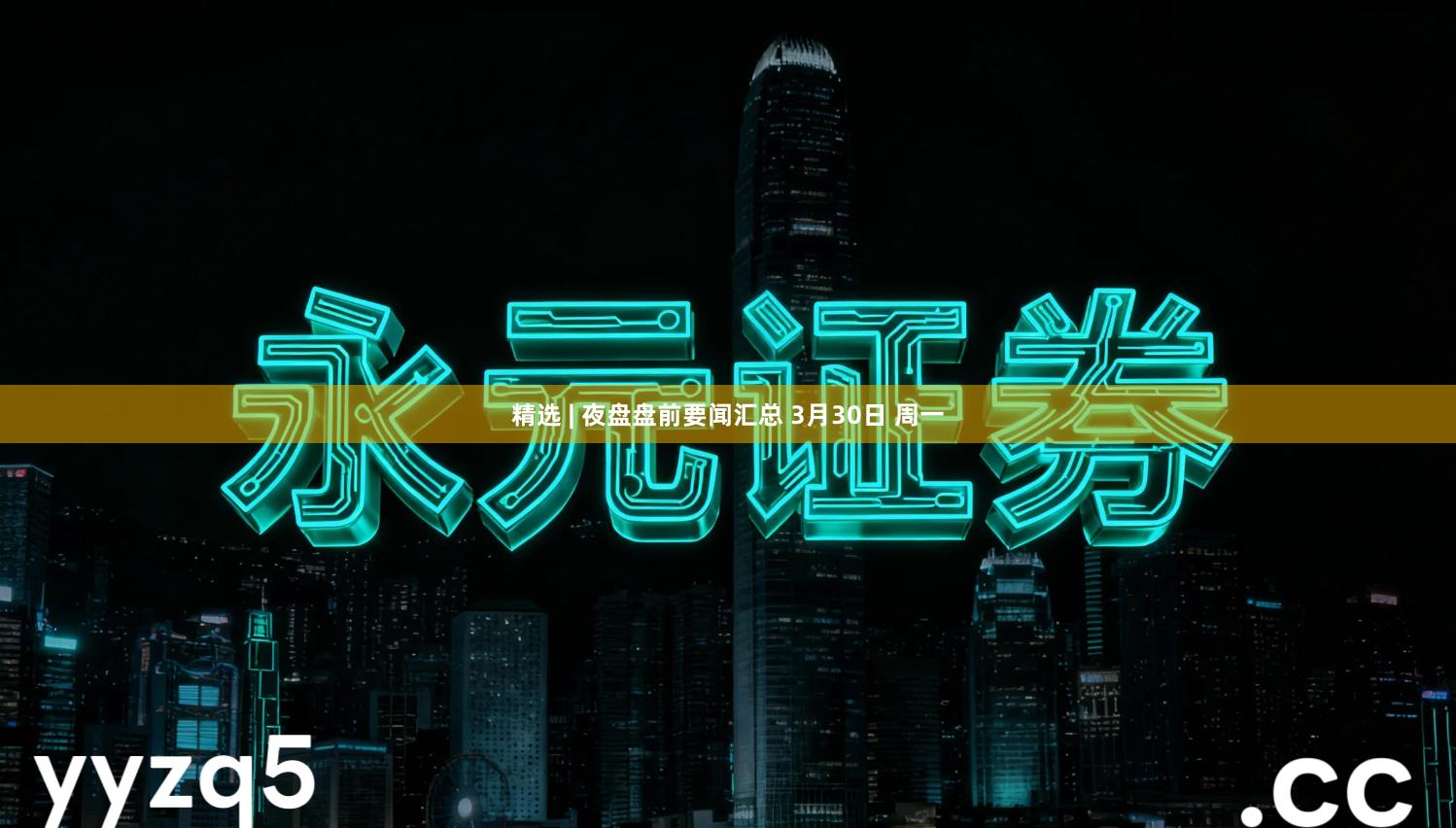 精选 | 夜盘盘前要闻汇总 3月30日 周一