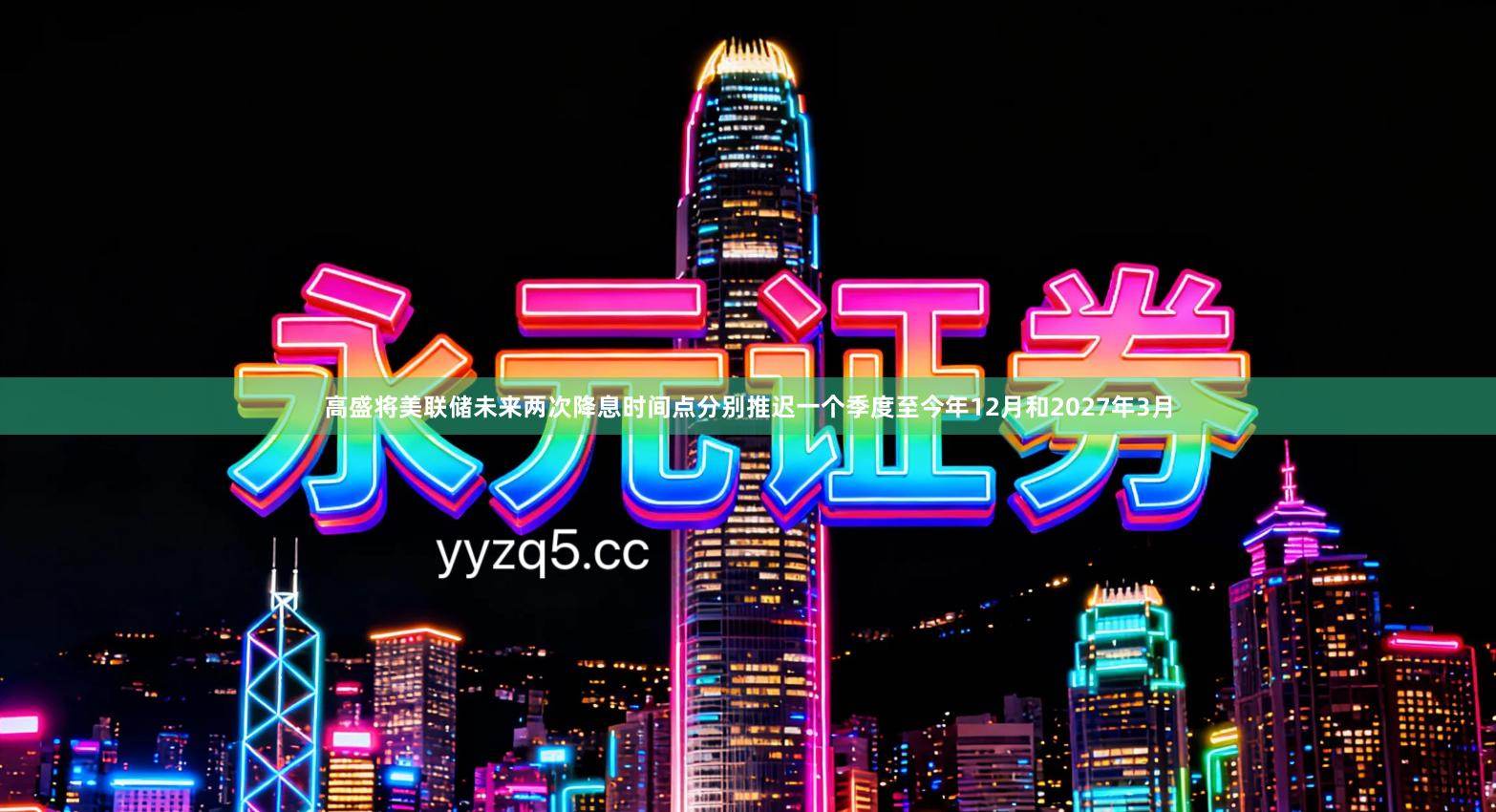 高盛将美联储未来两次降息时间点分别推迟一个季度至今年12月和2027年3月