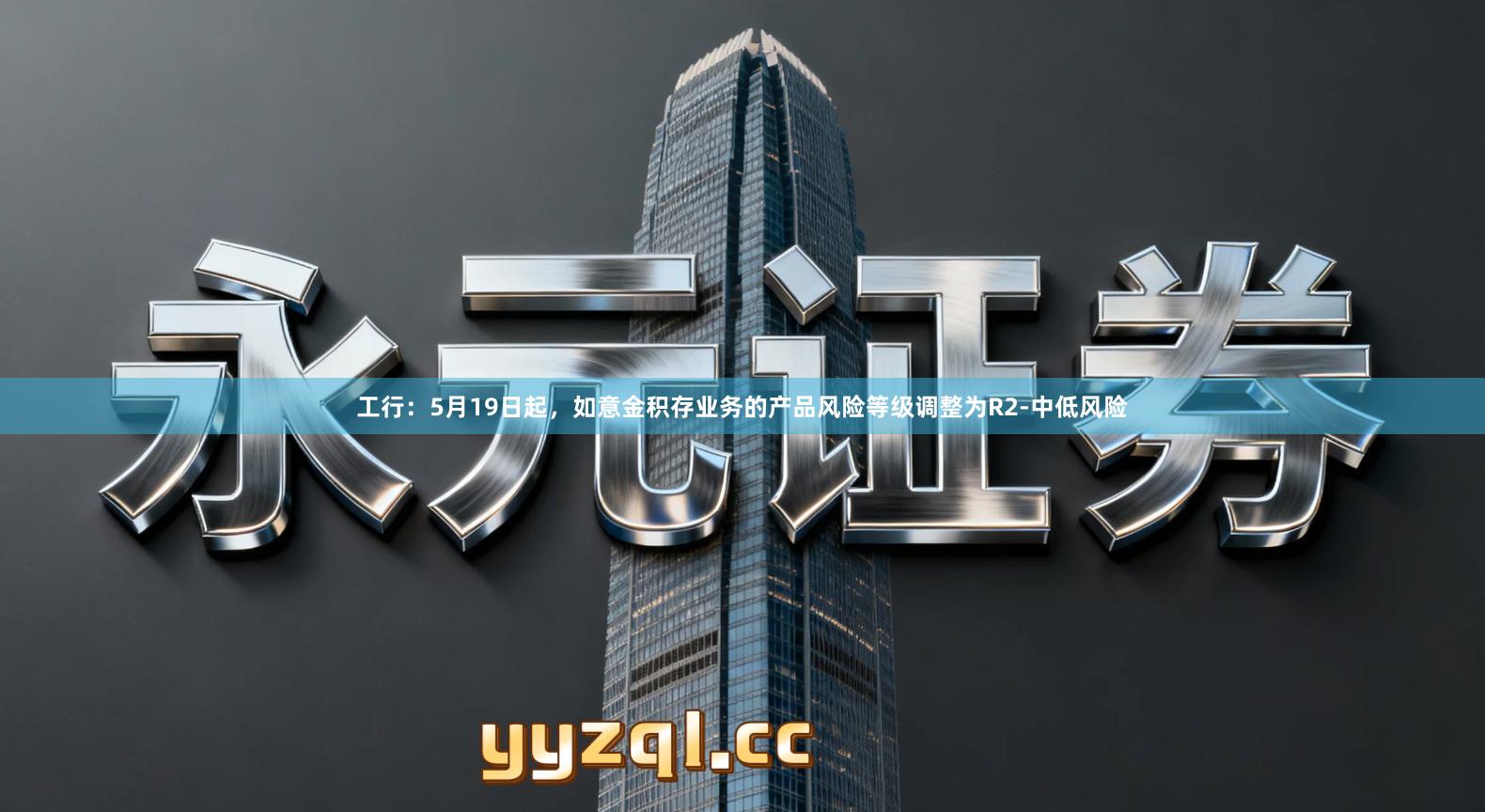 工行：5月19日起，如意金积存业务的产品风险等级调整为R2-中低风险