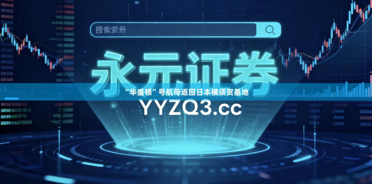 “华盛顿”号航母返回日本横须贺基地