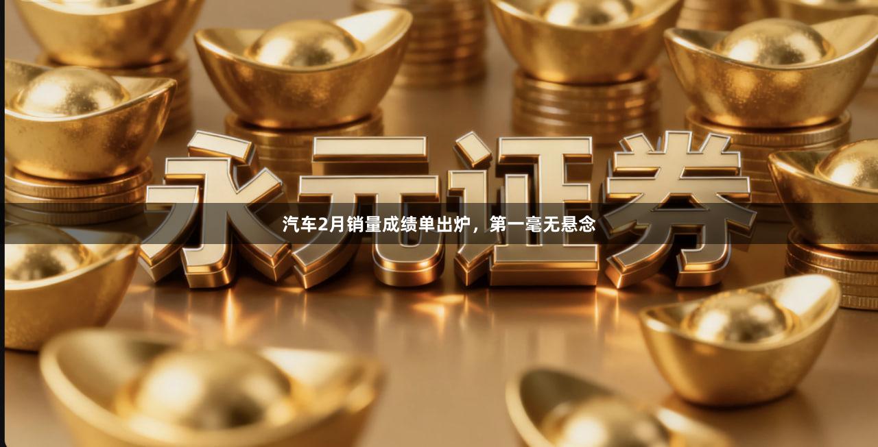 汽车2月销量成绩单出炉，第一毫无悬念