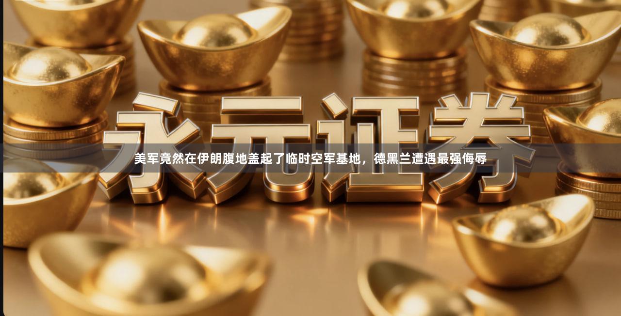 美军竟然在伊朗腹地盖起了临时空军基地，德黑兰遭遇最强侮辱