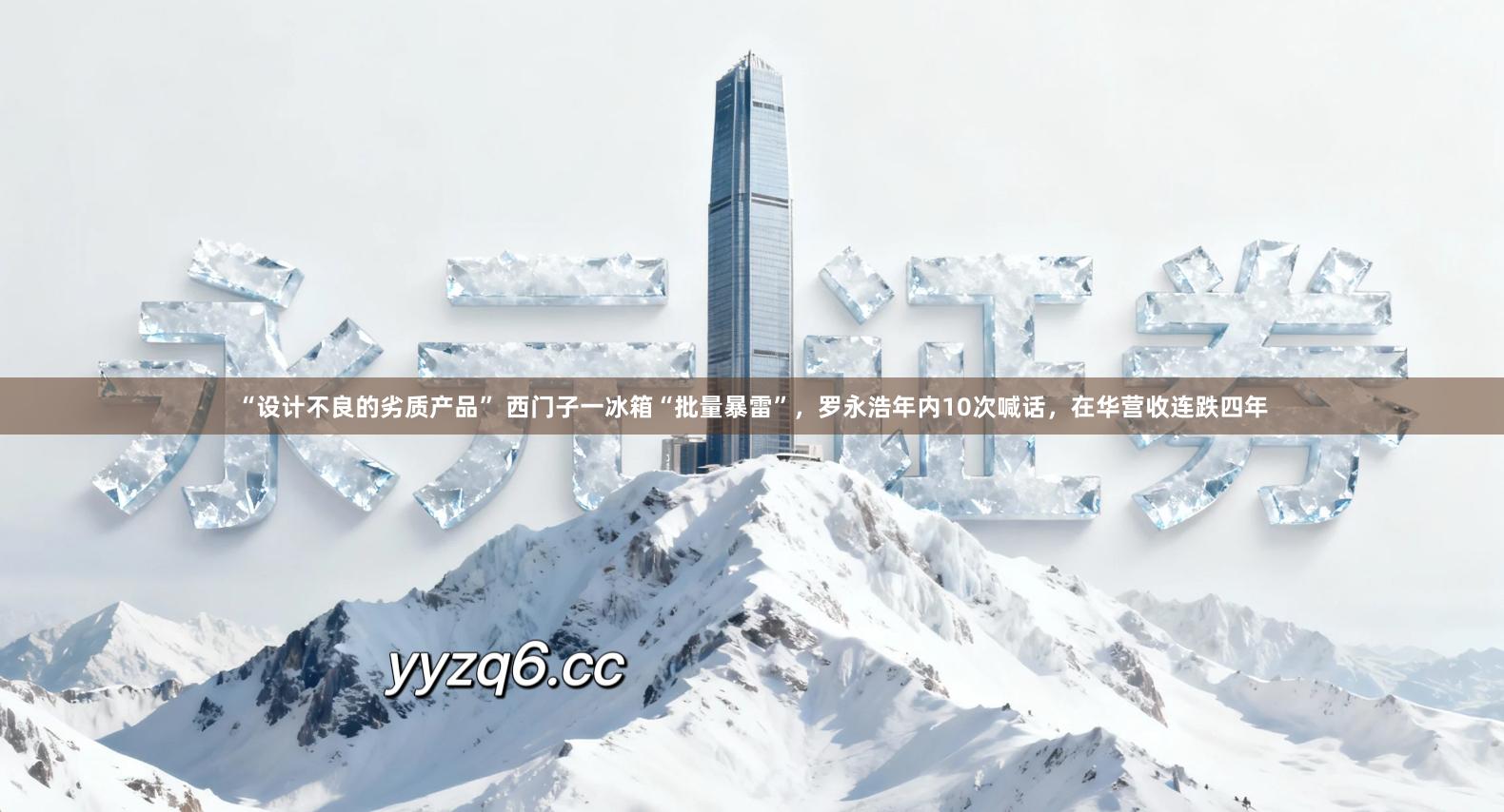 “设计不良的劣质产品” 西门子一冰箱“批量暴雷”，罗永浩年内10次喊话，在华营收连跌四年