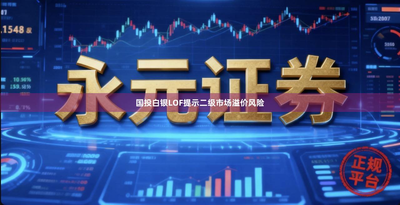 国投白银LOF提示二级市场溢价风险