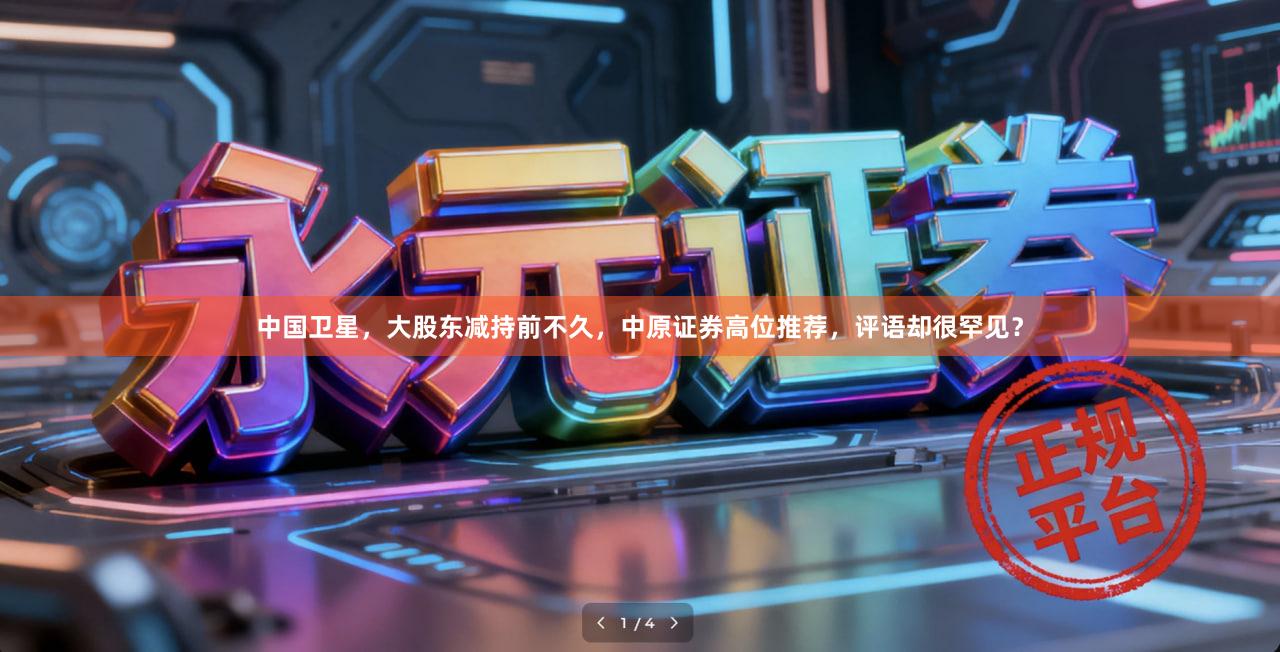 中国卫星，大股东减持前不久，中原证券高位推荐，评语却很罕见？