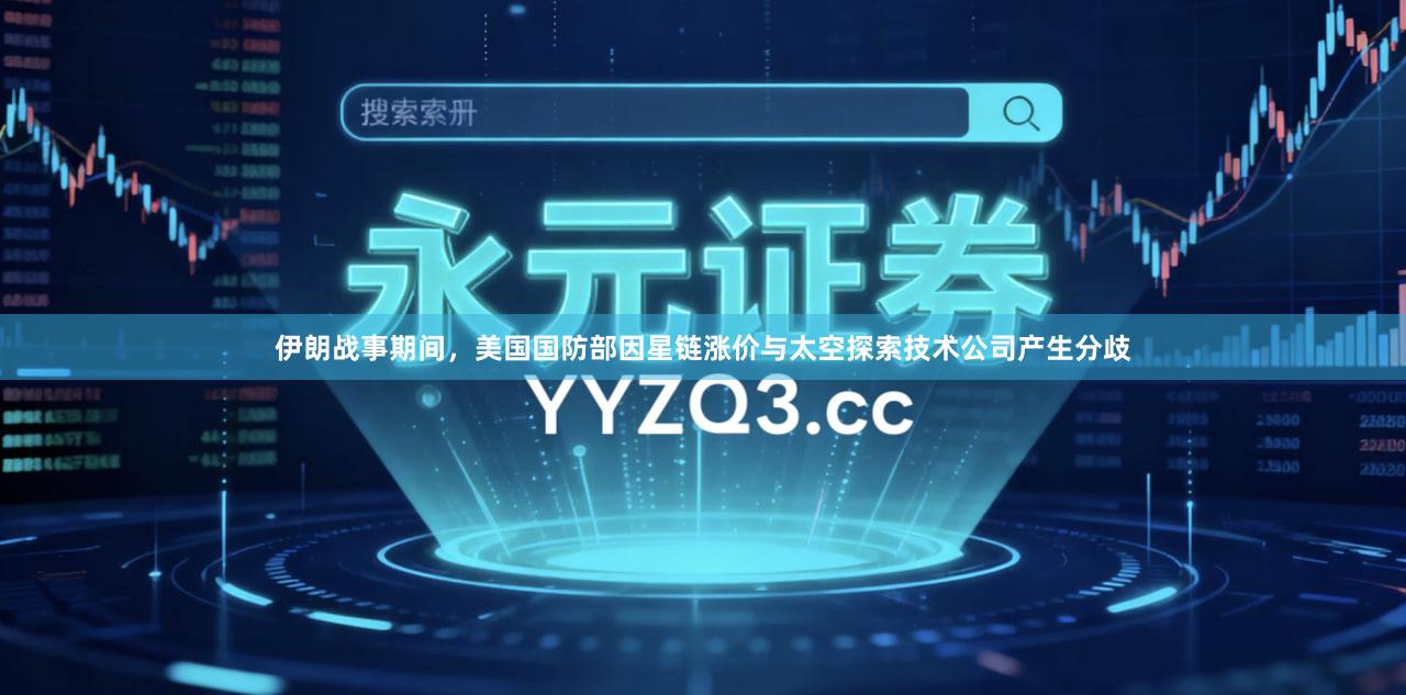 伊朗战事期间，美国国防部因星链涨价与太空探索技术公司产生分歧