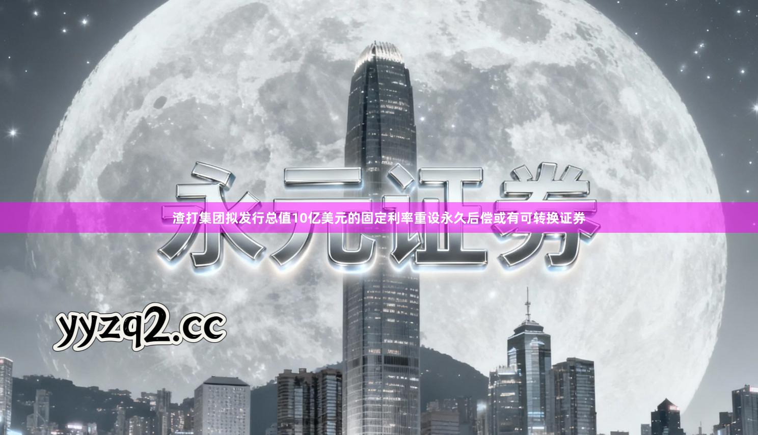 渣打集团拟发行总值10亿美元的固定利率重设永久后偿或有可转换证券