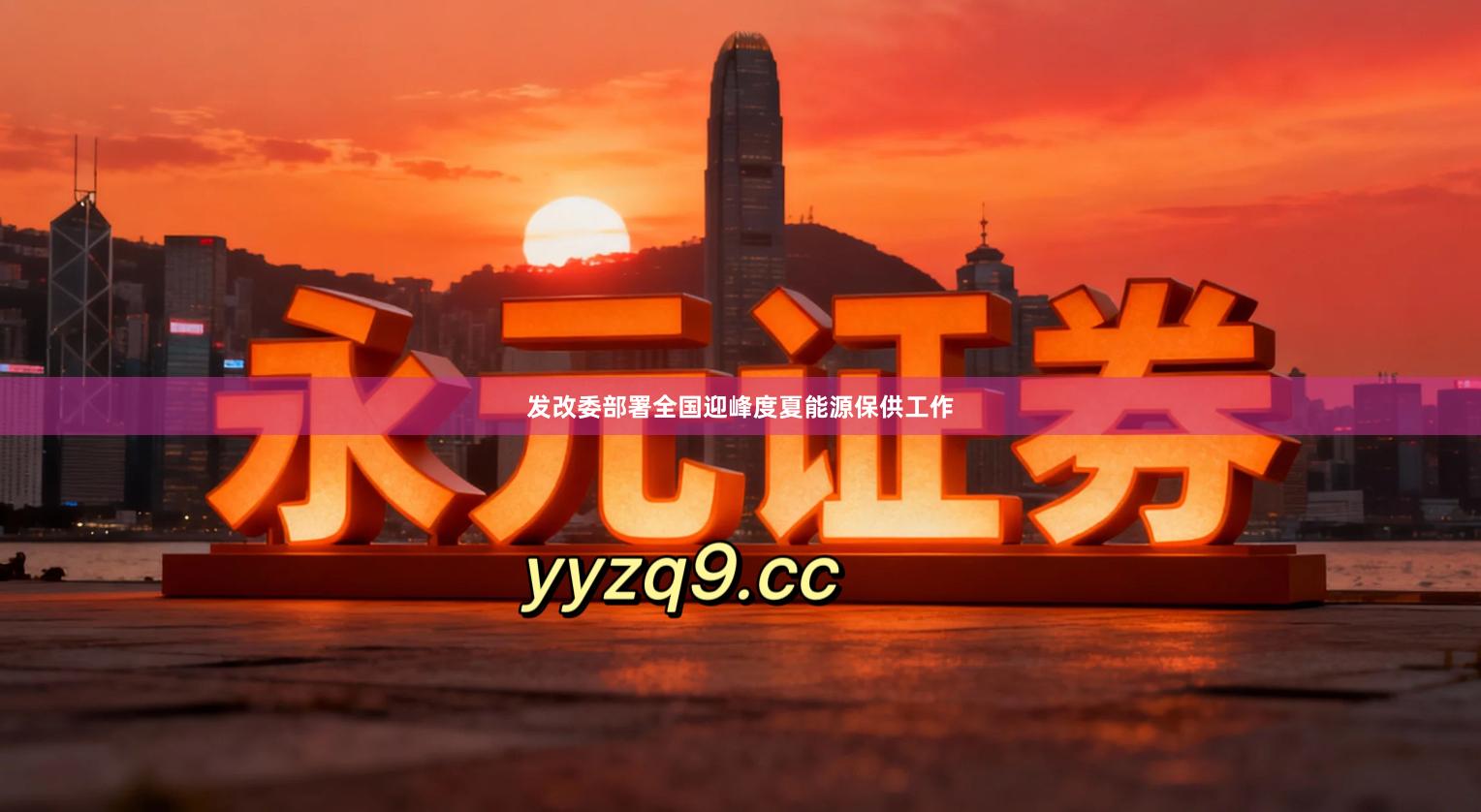 发改委部署全国迎峰度夏能源保供工作