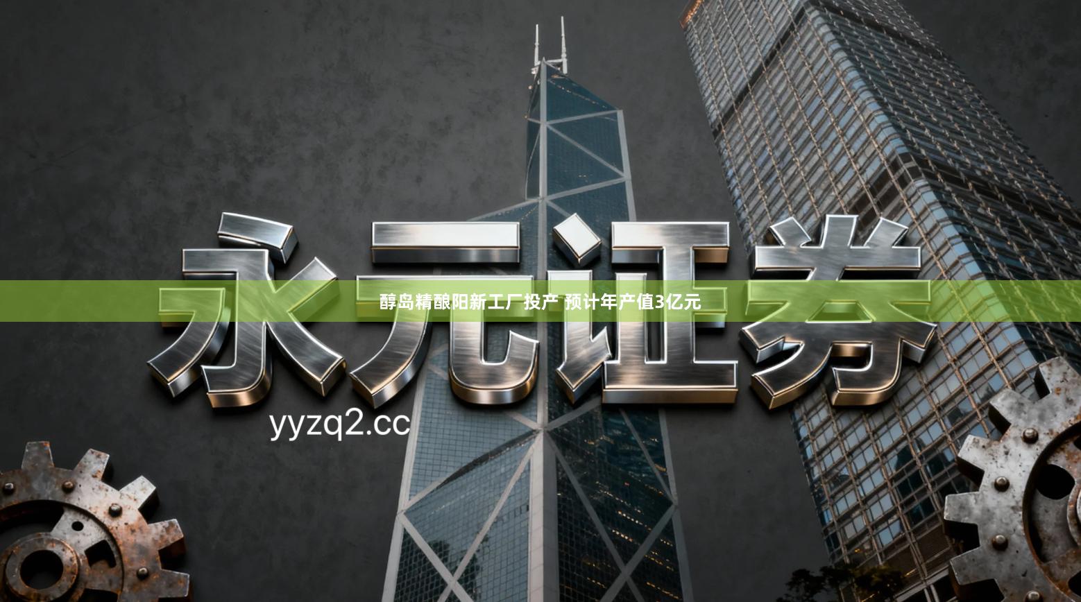 醇岛精酿阳新工厂投产 预计年产值3亿元