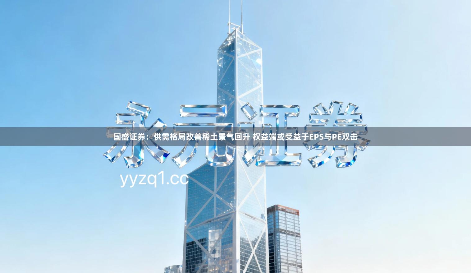 国盛证券：供需格局改善稀土景气回升 权益端或受益于EPS与PE双击
