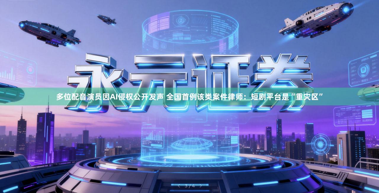多位配音演员因AI侵权公开发声 全国首例该类案件律师：短剧平台是“重灾区”