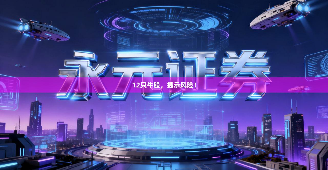 12只牛股，提示风险！