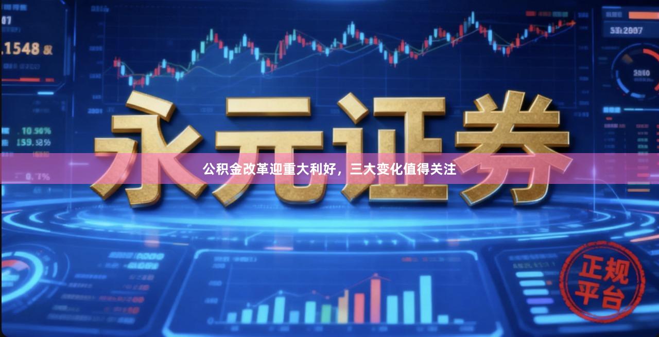 公积金改革迎重大利好，三大变化值得关注
