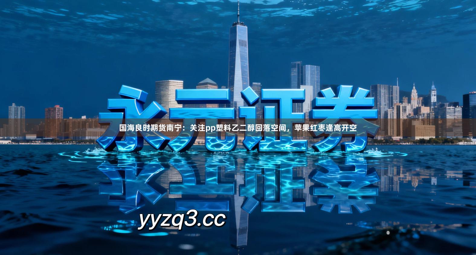 国海良时期货南宁：关注pp塑料乙二醇回落空间，苹果红枣逢高开空
