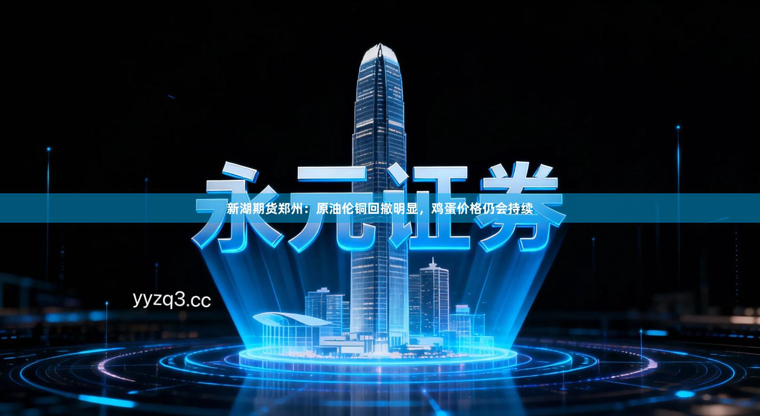 新湖期货郑州：原油伦铜回撤明显，鸡蛋价格仍会持续