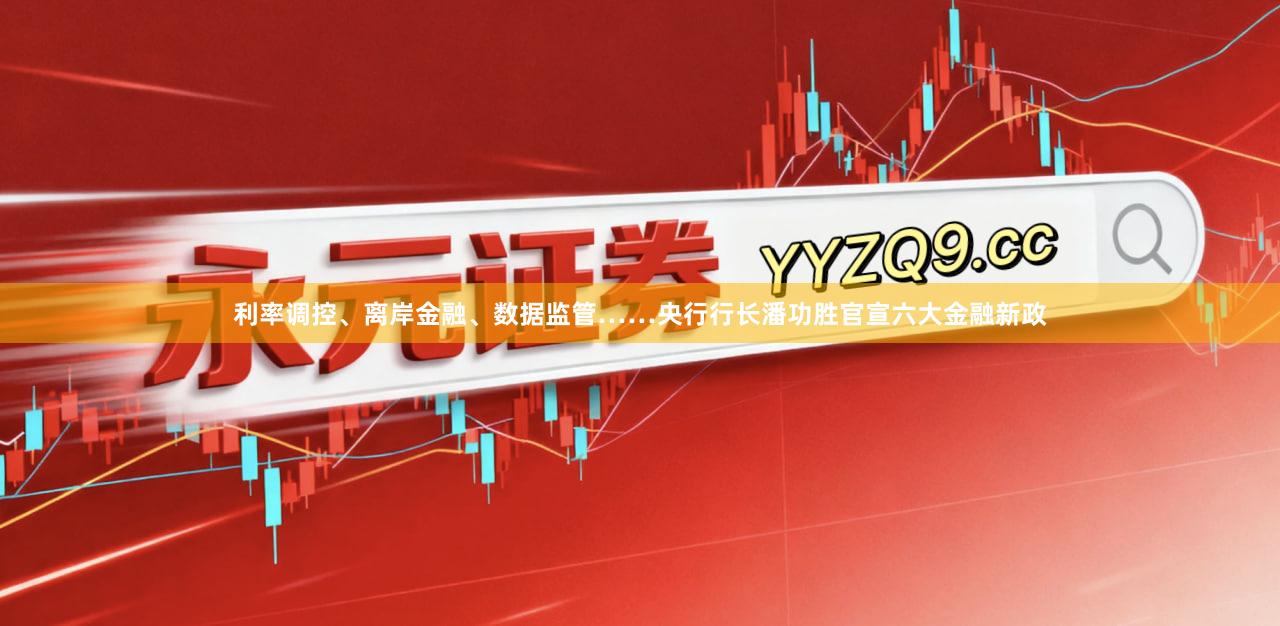 利率调控、离岸金融、数据监管……央行行长潘功胜官宣六大金融新政